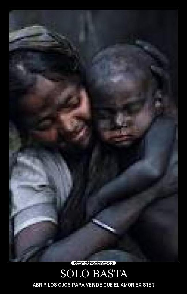 SOLO BASTA - ABRIR LOS OJOS PARA VER DE QUE EL AMOR EXISTE.?