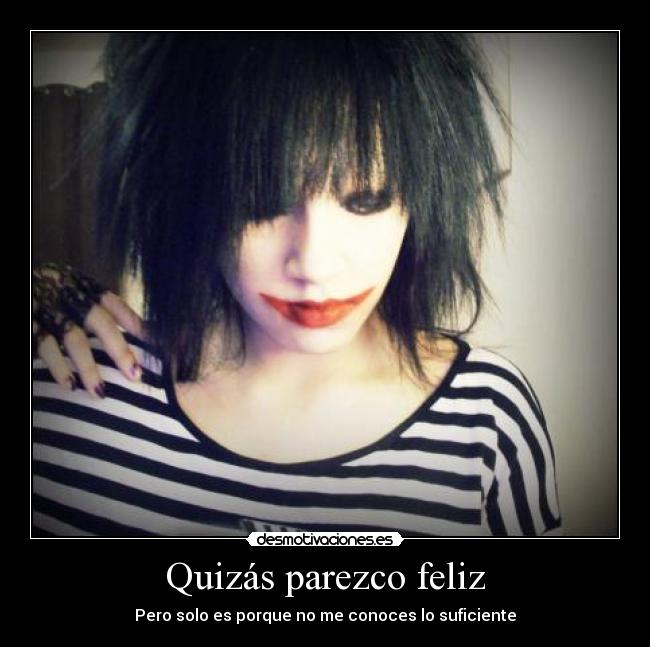 Quizás parezco feliz - Pero solo es porque no me conoces lo suficiente