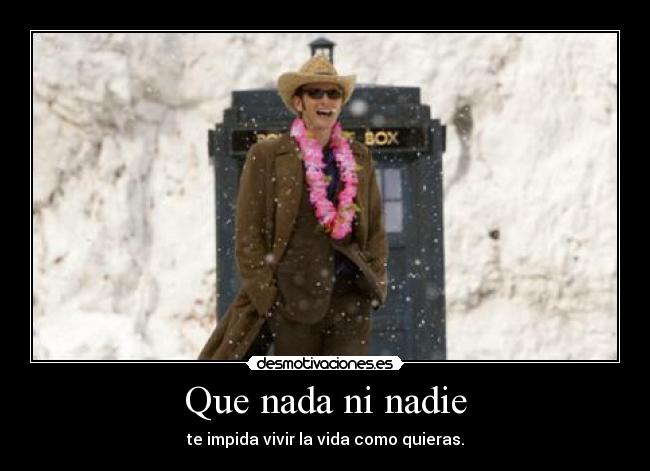 Que nada ni nadie - te impida vivir la vida como quieras.