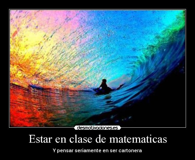 Estar en clase de matematicas - Y pensar seriamente en ser cartonera