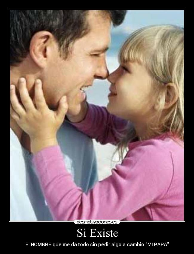 Si Existe - El HOMBRE que me da todo sin pedir algo a cambio MI PAPÁ