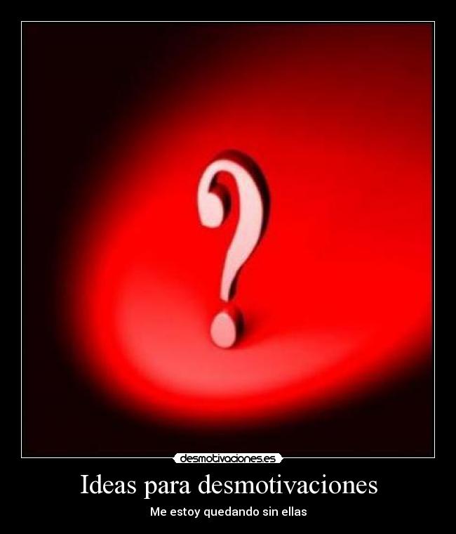 Ideas para desmotivaciones - Me estoy quedando sin ellas