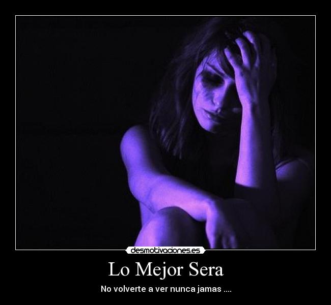 Lo Mejor Sera - No volverte a ver nunca jamas ....