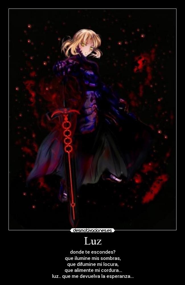 Luz - donde te escondes?
que ilumine mis sombras,
que difumine mi locura,
 que alimente mi cordura...
luz.. que me devuelva la esperanza...