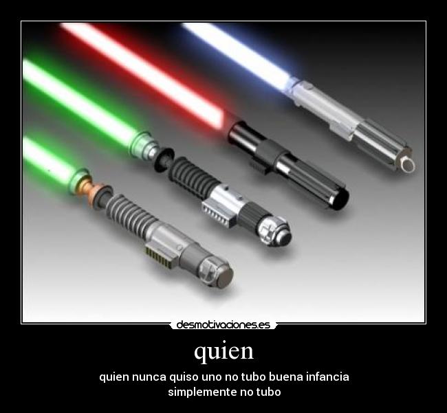 quien - quien nunca quiso uno no tubo buena infancia
simplemente no tubo