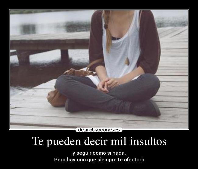 Te pueden decir mil insultos - y seguir como si nada.
Pero hay uno que siempre te afectará