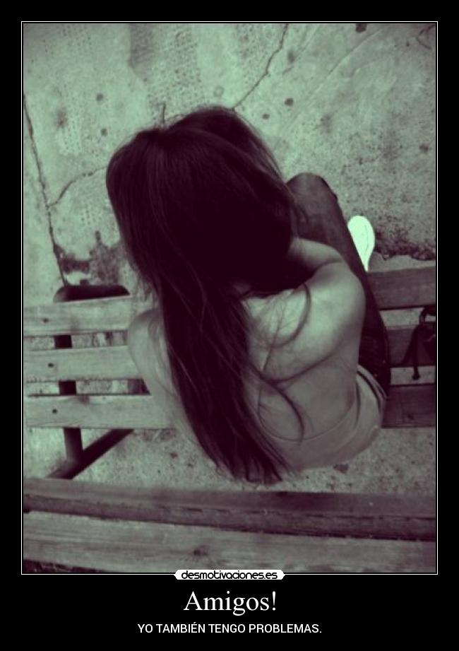 Amigos! - YO TAMBIÉN TENGO PROBLEMAS.
