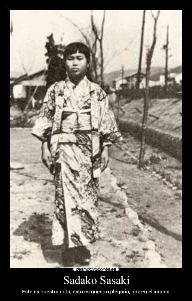 Sadako Sasaki - Este es nuestro grito, esta es nuestra plegaria; paz en el mundo.