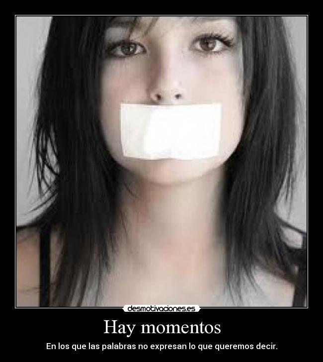 Hay momentos - En los que las palabras no expresan lo que queremos decir.