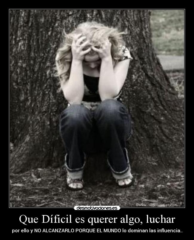 Que Díficil es querer algo, luchar -