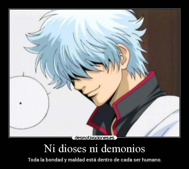 Ni dioses ni demonios - Toda la bondad y maldad está dentro de cada ser humano.