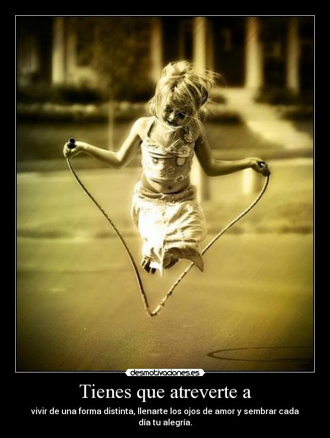 Tienes que atreverte a -