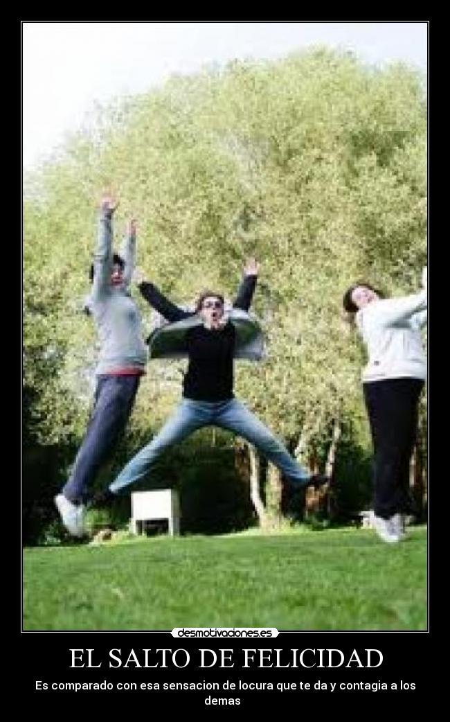 EL SALTO DE FELICIDAD - Es comparado con esa sensacion de locura que te da y contagia a los demas