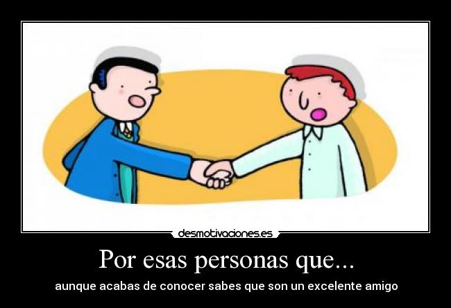 Por esas personas que... - aunque acabas de conocer sabes que son un excelente amigo