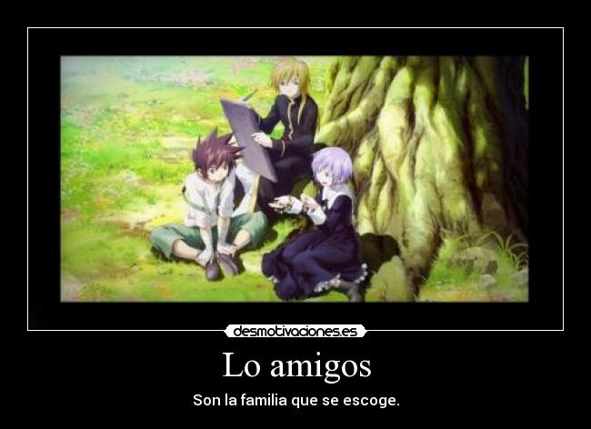 Lo amigos - Son la familia que se escoge.