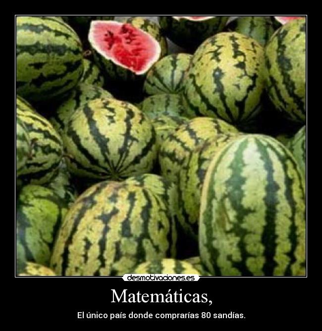 Matemáticas, - El único país donde comprarías 80 sandías.