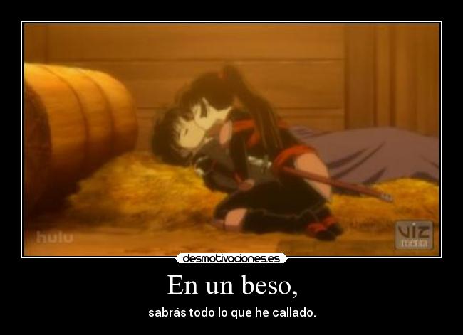 En un beso, - sabrás todo lo que he callado.