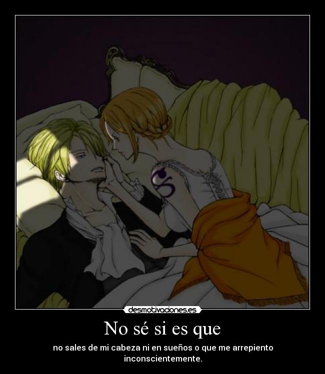 No sé si es que - no sales de mi cabeza ni en sueños o que me arrepiento inconscientemente.