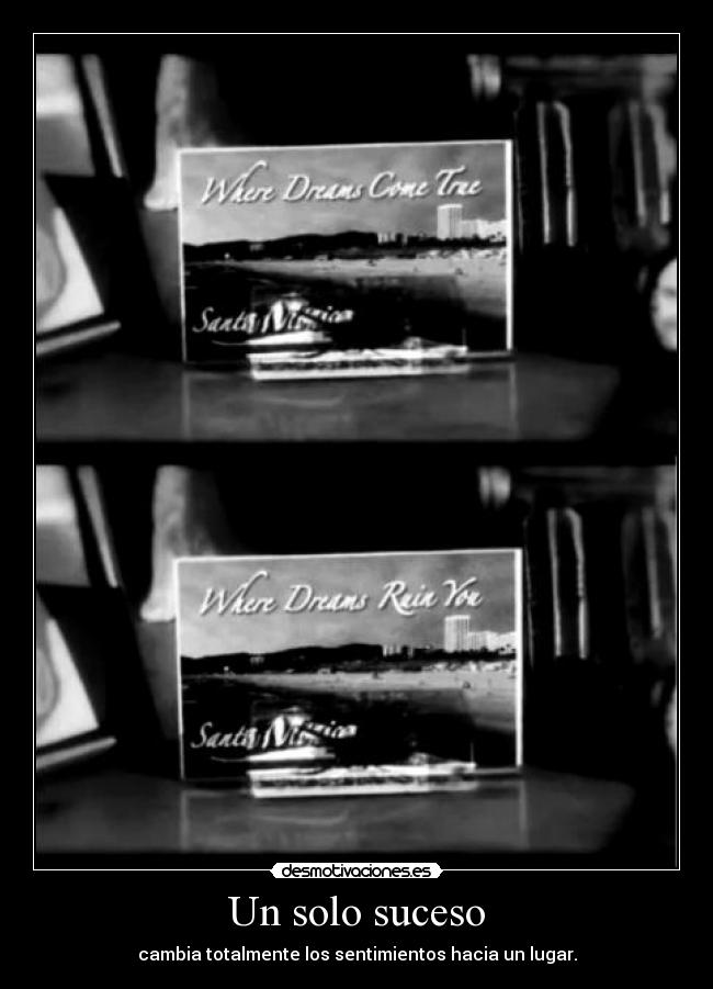 Un solo suceso - cambia totalmente los sentimientos hacia un lugar.