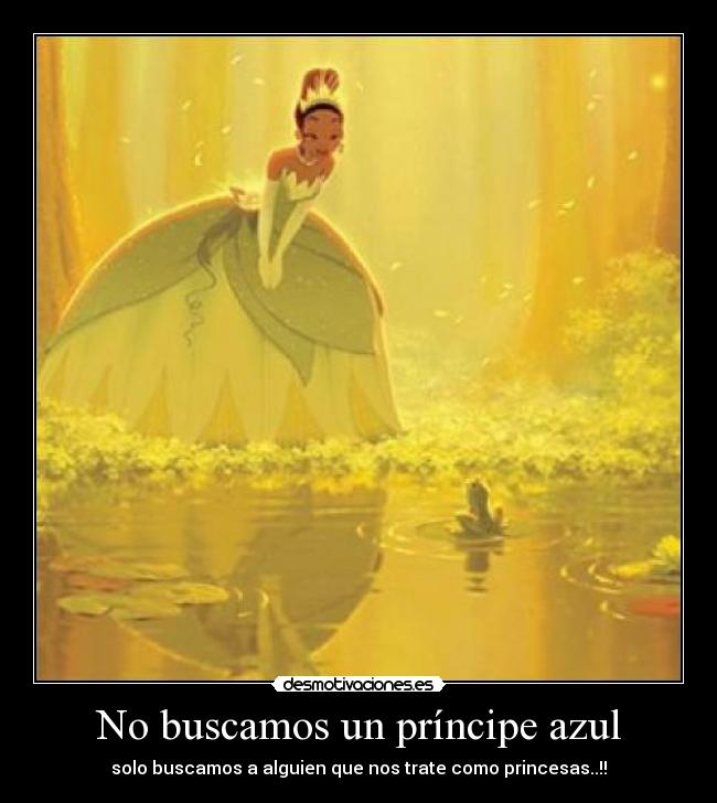 No buscamos un príncipe azul - solo buscamos a alguien que nos trate como princesas..!!