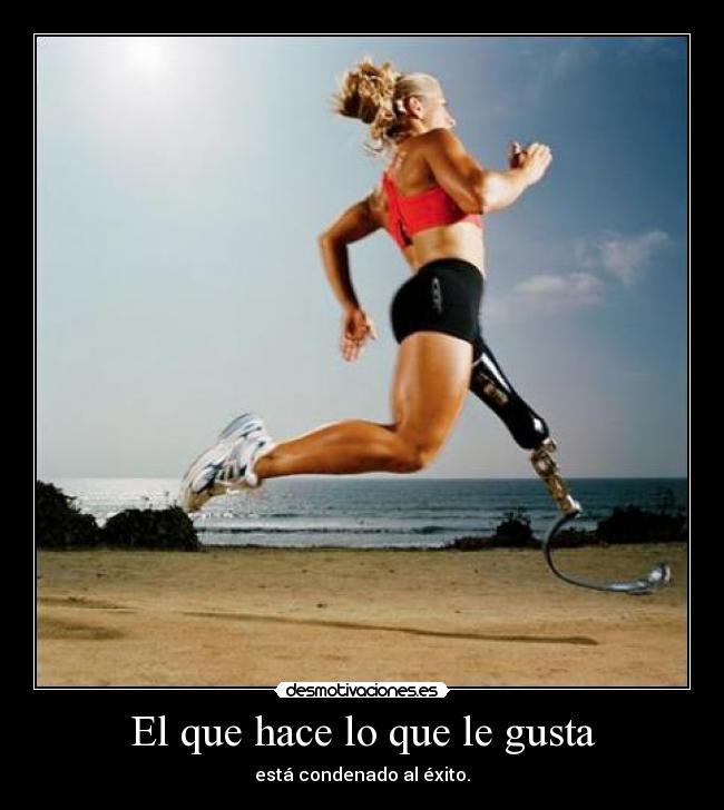 El que hace lo que le gusta - está condenado al éxito.