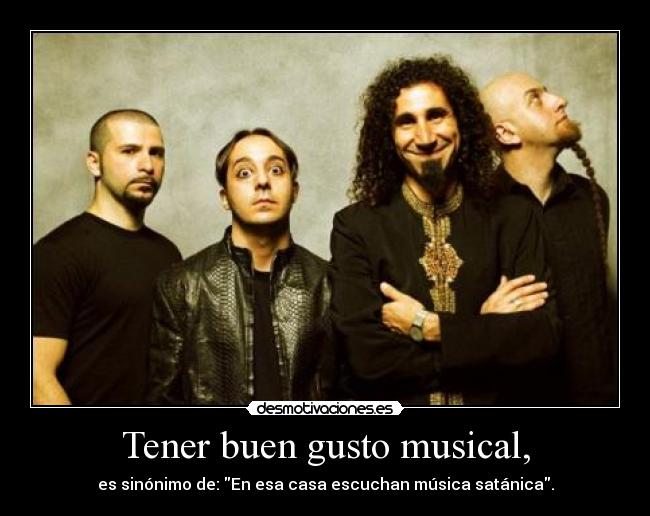 Tener buen gusto musical, - es sinónimo de: En esa casa escuchan música satánica.