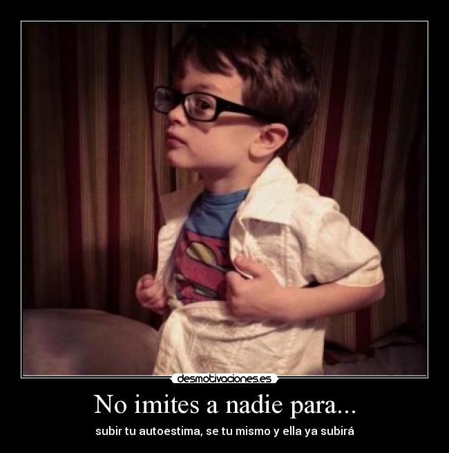 No imites a nadie para... -