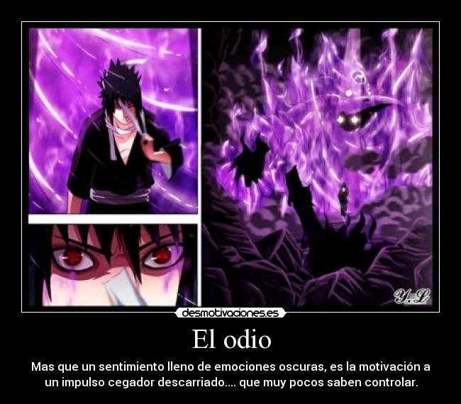 El odio - Mas que un sentimiento lleno de emociones oscuras, es la motivación a
un impulso cegador descarriado.... que muy pocos saben controlar.