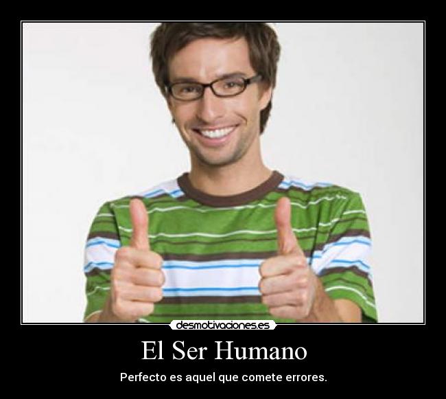 El Ser Humano - Perfecto es aquel que comete errores.