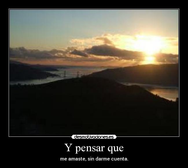 Y pensar que - 