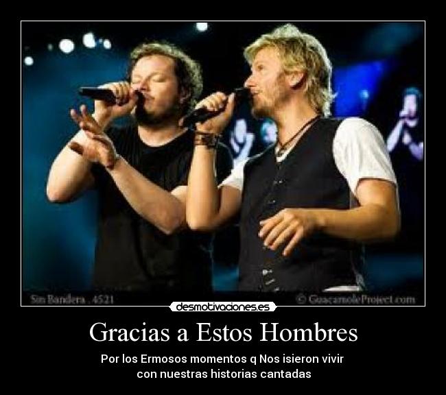 Gracias a Estos Hombres - Por los Ermosos momentos q Nos isieron vivir
con nuestras historias cantadas