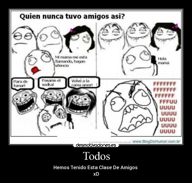 Todos - Hemos Tenido Esta Clase De Amigos
xD