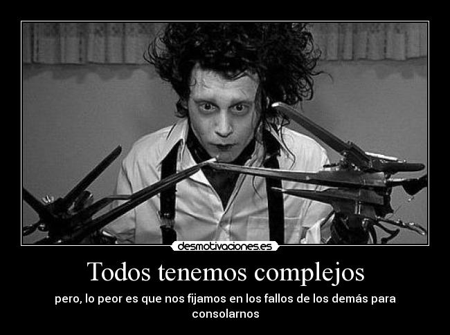 Todos tenemos complejos - pero, lo peor es que nos fijamos en los fallos de los demás para consolarnos