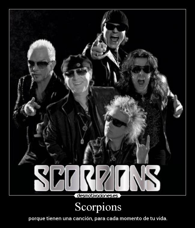 Scorpions - porque tienen una canción, para cada momento de tu vida.