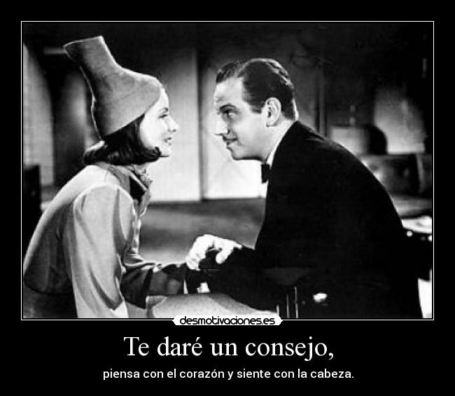 Te daré un consejo, - piensa con el corazón y siente con la cabeza.