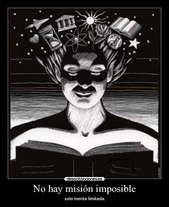 No hay misión imposible - solo mente limitada.