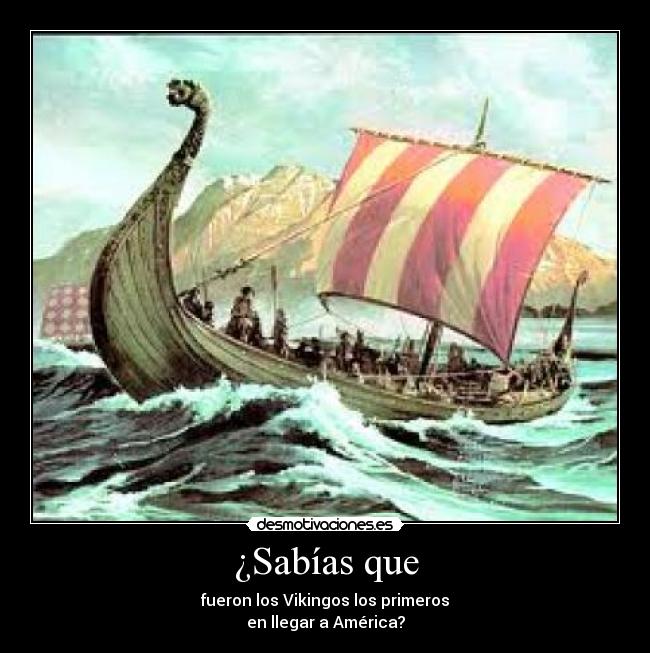 ¿Sabías que - fueron los Vikingos los primeros
en llegar a América?