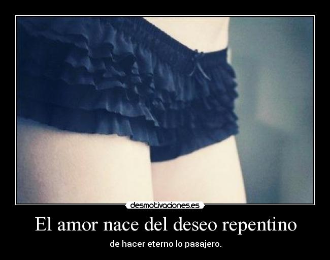 El amor nace del deseo repentino -