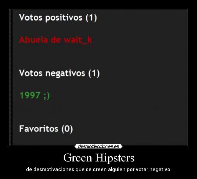 Green Hipsters - de desmotivaciones que se creen alguien por votar negativo.