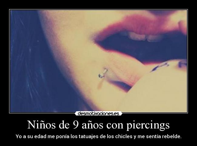 Niños de 9 años con piercings - Yo a su edad me ponía los tatuajes de los chicles y me sentía rebelde.