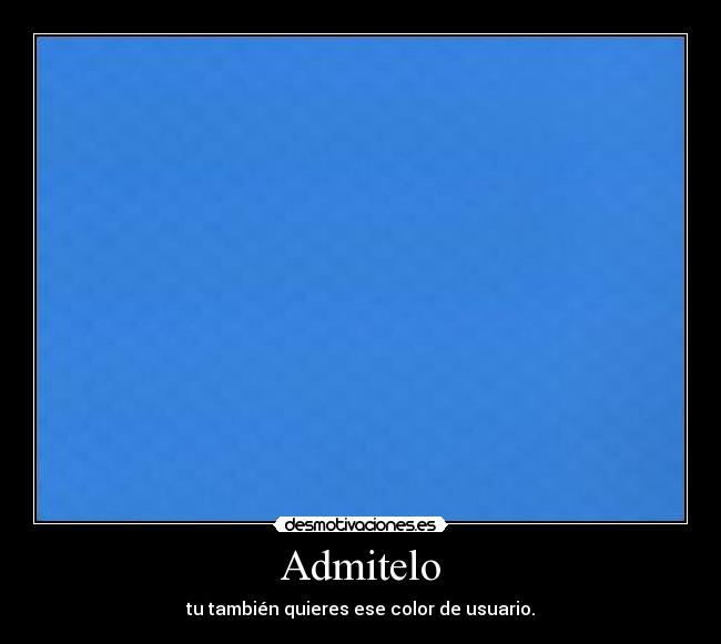 Admitelo - tu también quieres ese color de usuario.