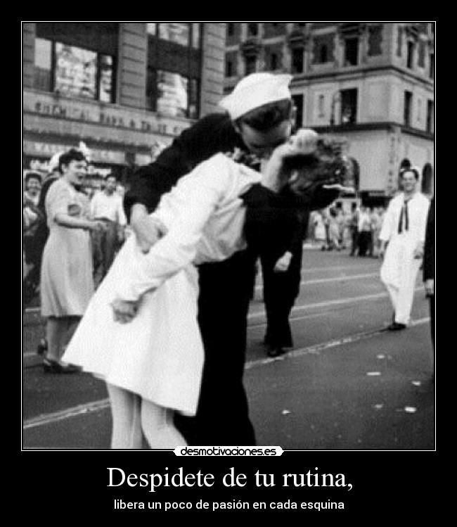 Despidete de tu rutina, - libera un poco de pasión en cada esquina