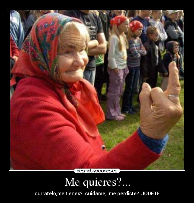 Me quieres?... - curratelo,me tienes?..cuidame,..me perdiste?..JODETE