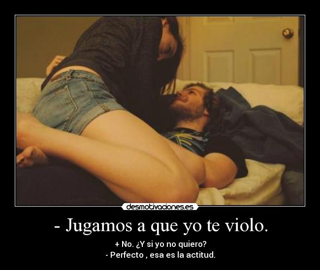 - Jugamos a que yo te violo. - 