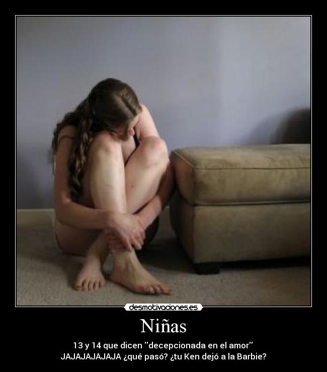 Niñas - 13 y 14 que dicen decepcionada en el amor
JAJAJAJAJAJA ¿qué pasó? ¿tu Ken dejó a la Barbie?