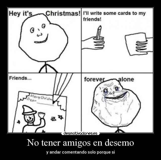 No tener amigos en desemo - y andar comentando solo porque si
