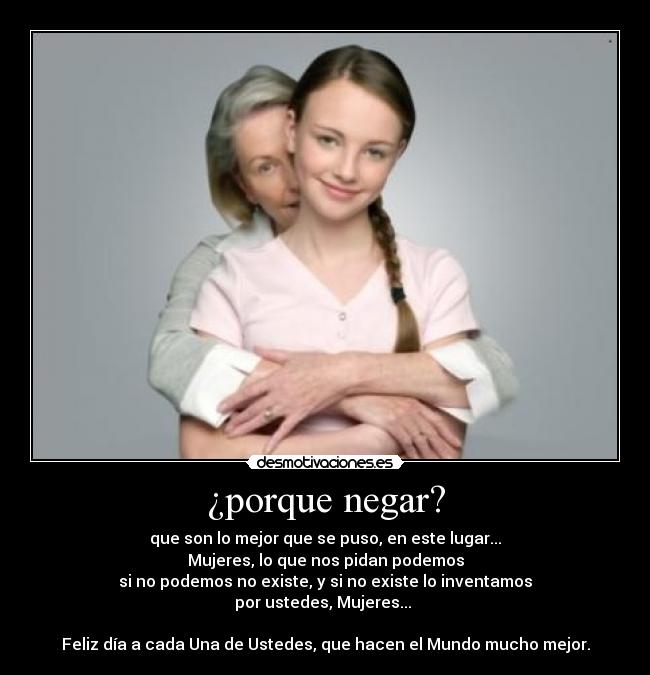 ¿porque negar? - que son lo mejor que se puso, en este lugar...
Mujeres, lo que nos pidan podemos
si no podemos no existe, y si no existe lo inventamos
por ustedes, Mujeres...
Feliz día a cada Una de Ustedes, que hacen el Mundo mucho mejor.