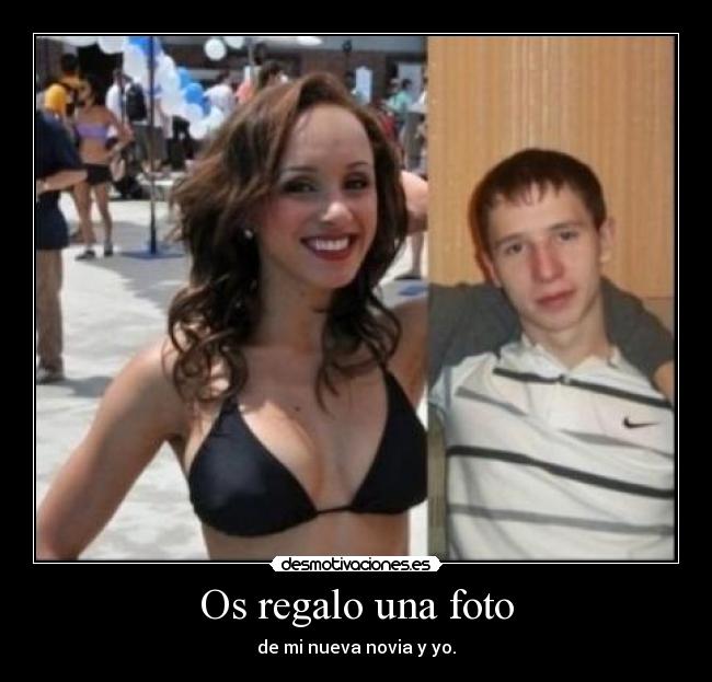 Os regalo una foto - de mi nueva novia y yo.