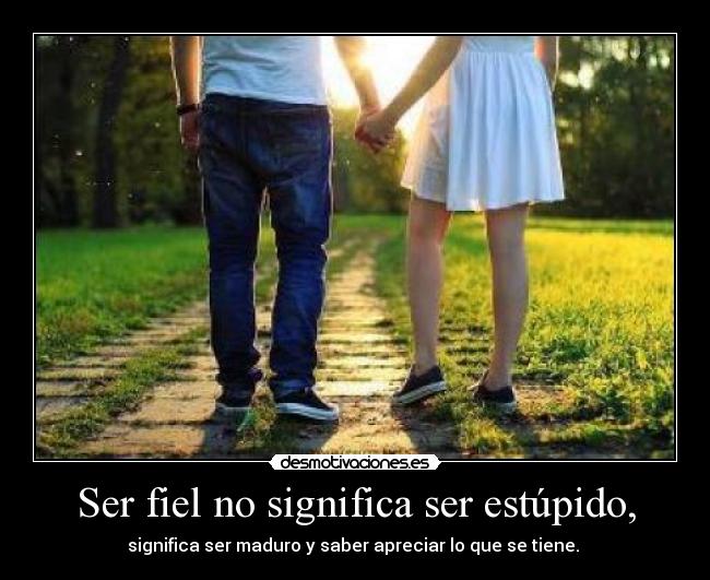 Ser fiel no significa ser estúpido, -