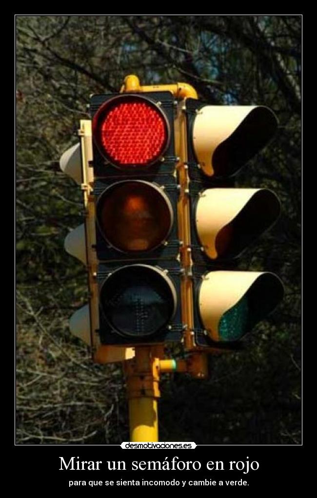 Mirar un semáforo en rojo - para que se sienta incomodo y cambie a verde.